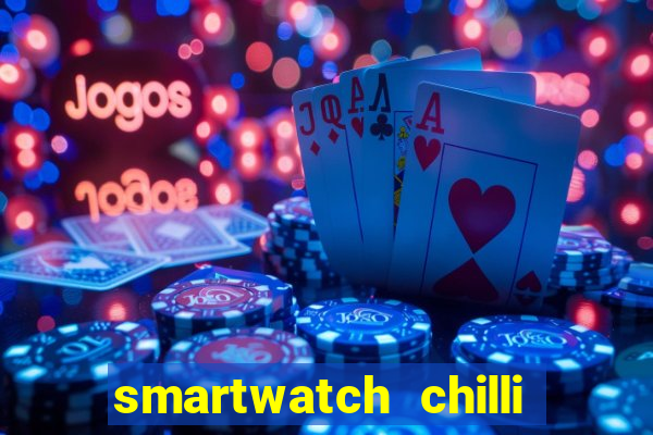 smartwatch chilli beans vale a pena smartwatch chilli beans